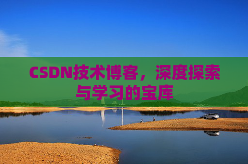 CSDN技术博客，深度探索与学习的宝库
